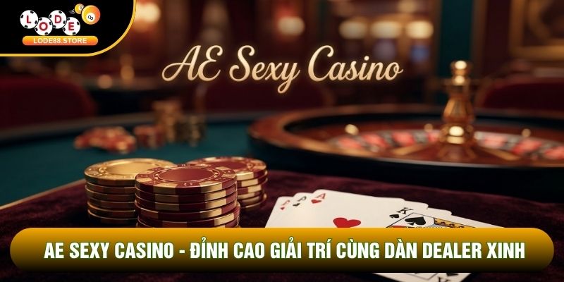 AE Sexy Casino - Đỉnh Cao Giải Trí Cùng Dàn Dealer Xinh