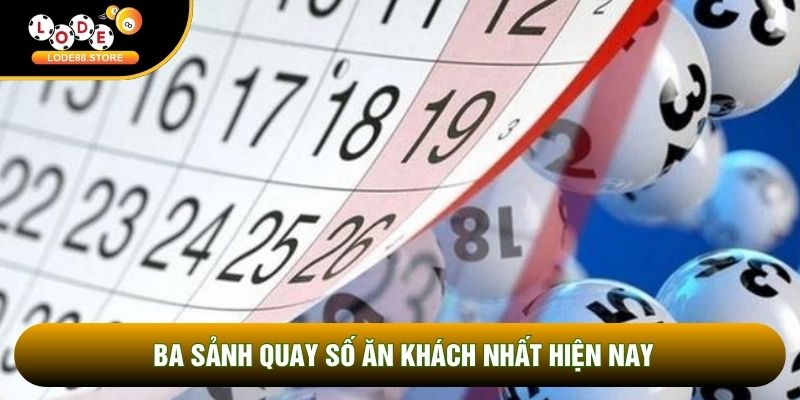 Ba sảnh quay số ăn khách nhất hiện nay Ba sảnh quay số ăn khách nhất hiện nay