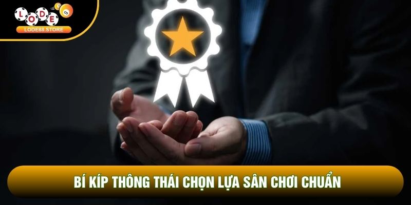 Bí kíp thông thái chọn lựa sân chơi chuẩn Bí kíp thông thái chọn lựa sân chơi chuẩn