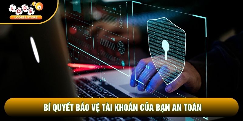 Bí quyết bảo vệ tài khoản của bạn an toàn