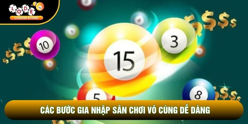 Các bước gia nhập sân chơi vô cùng dễ dàng Các bước gia nhập sân chơi vô cùng dễ dàng