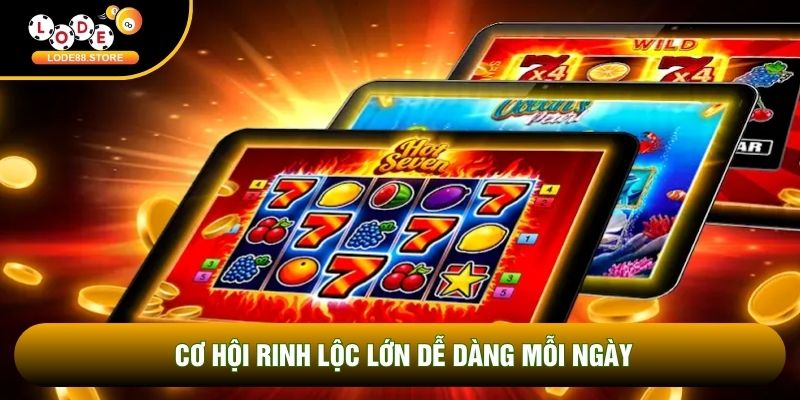 Cơ hội rinh lộc lớn dễ dàng mỗi ngày Cơ hội rinh lộc lớn dễ dàng mỗi ngày