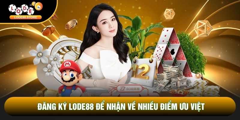 Đăng ký LODE88 để nhận về nhiều điểm ưu việt Đăng ký LODE88 để nhận về nhiều điểm ưu việt