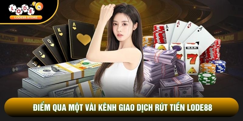 Điểm qua một vài kênh giao dịch rút tiền LODE88
