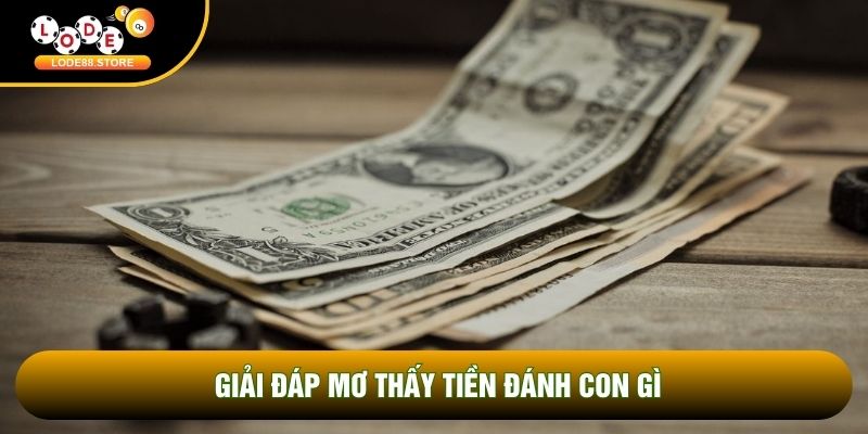 Giải đáp mơ thấy tiền đánh con gì?