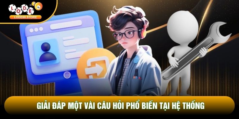 Giải đáp một vài câu hỏi phổ biến tại hệ thống Giải đáp một vài câu hỏi phổ biến tại hệ thống