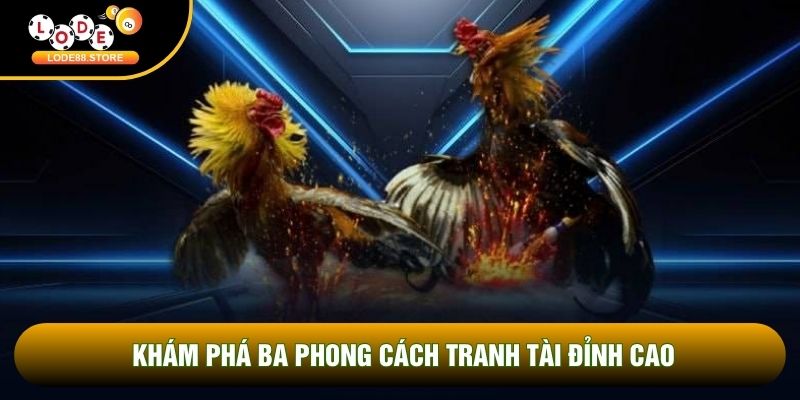 Khám phá ba phong cách tranh tài đỉnh cao Khám phá ba phong cách tranh tài đỉnh cao