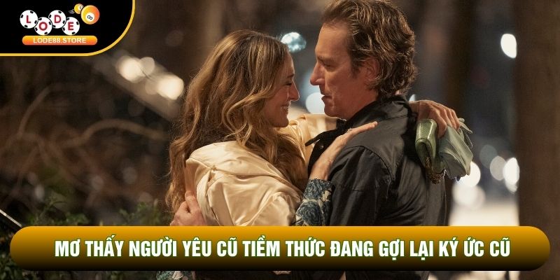 Mơ thấy người yêu cũ tiềm thức đang gợi lại ký ức cũ