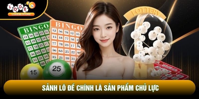 Sảnh lô đề chính là sản phẩm chủ lực Sảnh lô đề chính là sản phẩm chủ lực