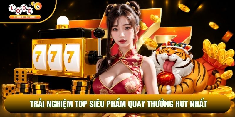 Trải nghiệm top siêu phẩm quay thưởng hot nhất Trải nghiệm top siêu phẩm quay thưởng hot nhất