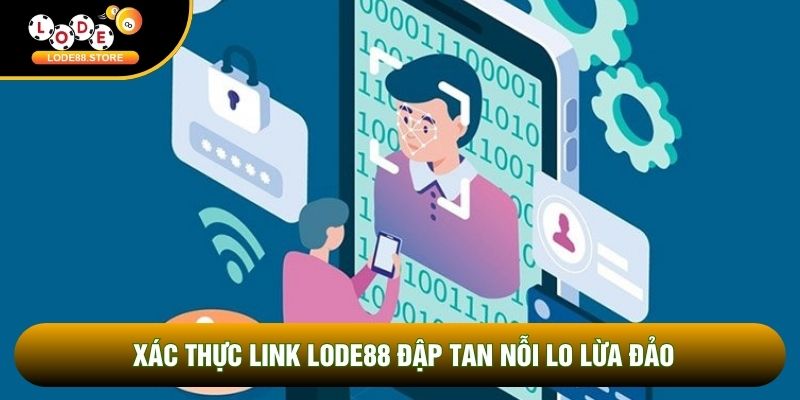 Xác thực link Lode88 đập tan nỗi lo lừa đảo