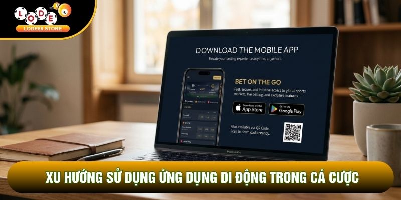 Xu hướng sử dụng ứng dụng di động trong cá cược Xu hướng sử dụng ứng dụng di động trong cá cược